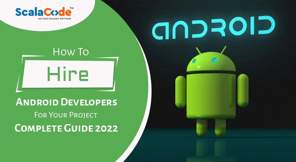 How To Hire Android Developers For Your Project – Complete Guide [2022]