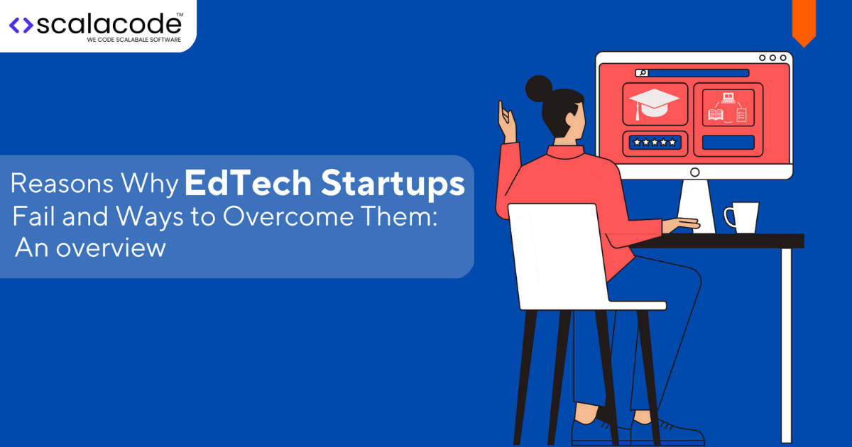 Reasons Why Edtech Startups Fail and Ways to Overcome Them: An Overview
