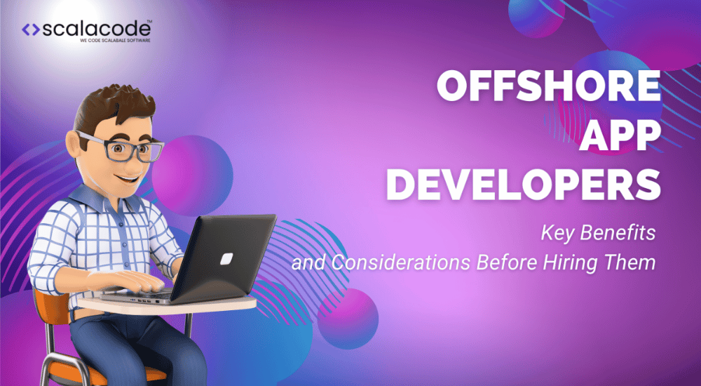 Offshore App Developers: Key Benefits & Considerations Before Hiring Them