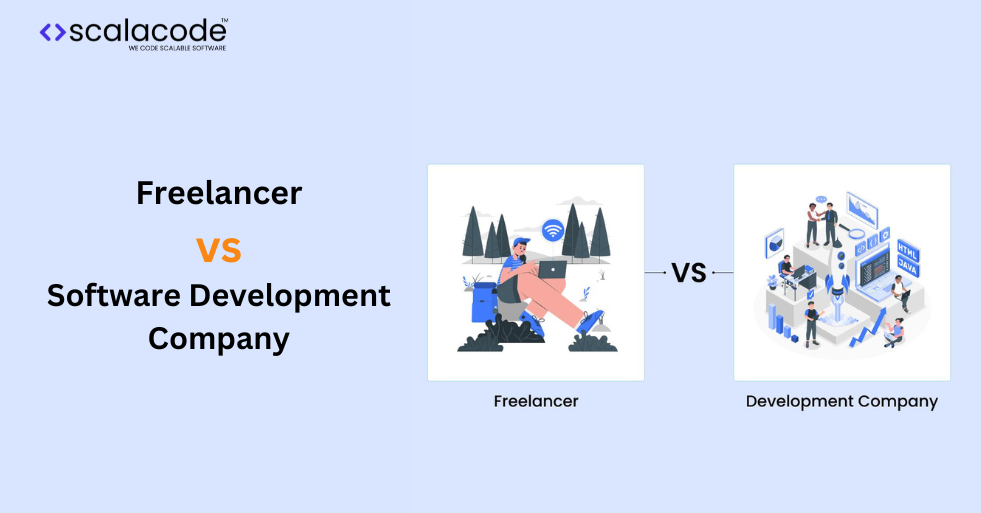 Freelancer vs. Software Development Company: Choosing The Right Partner For Your Project