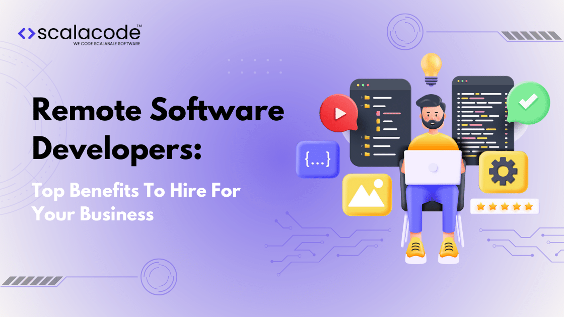 Remote Software Developers:  Top Benefits To Hire For Your Business
