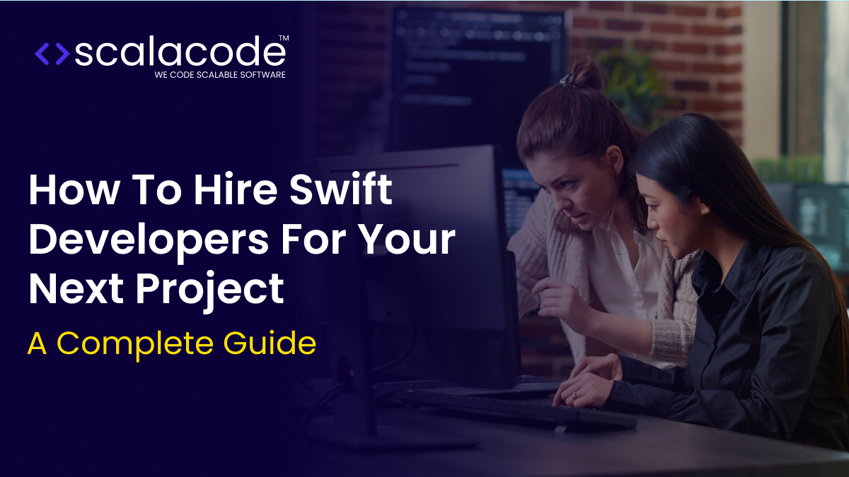 How to Hire Swift Developers for Your Next Project: A Complete Guide