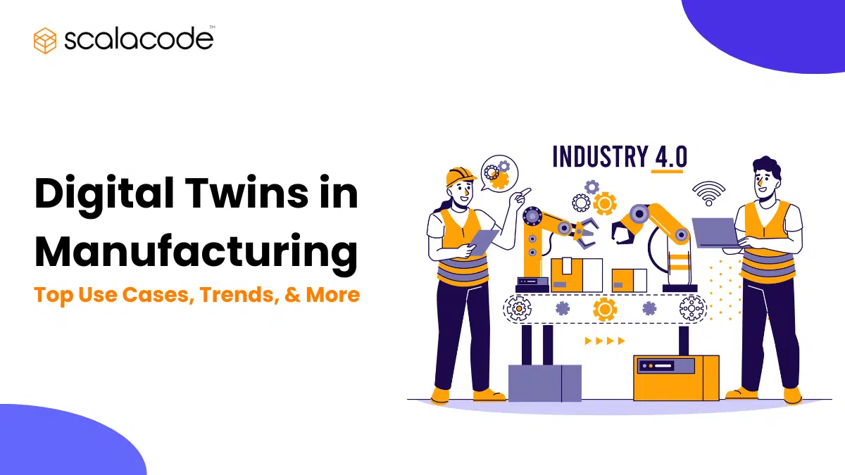 Digital Twins in Manufacturing: Top Use Cases, Trends, and More