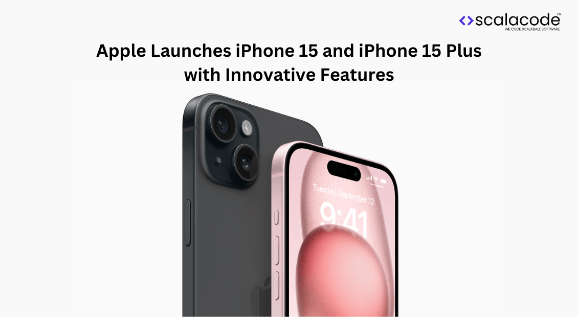 Apple Launches iPhone 15 and iPhone 15 Plus with Innovative Features